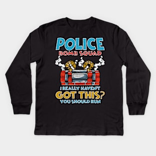 I Really Haven't got this? You should run Police Bomb Squad Kids Long Sleeve T-Shirt